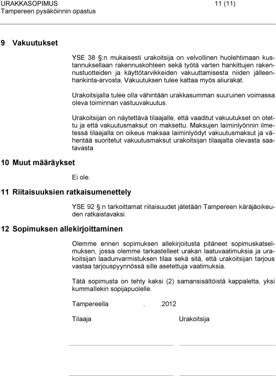 Urakoitsijalla tulee olla vähintään urakkasumman suuruinen voimassa oleva toiminnan vastuuvakuutus.