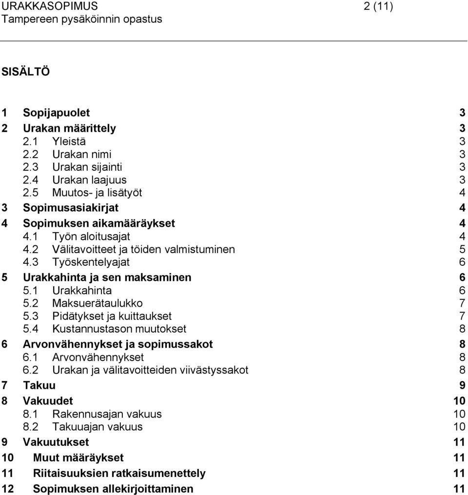 3 Työskentelyajat 6 5 Urakkahinta ja sen maksaminen 6 5.1 Urakkahinta 6 5.2 Maksuerätaulukko 7 5.3 Pidätykset ja kuittaukset 7 5.