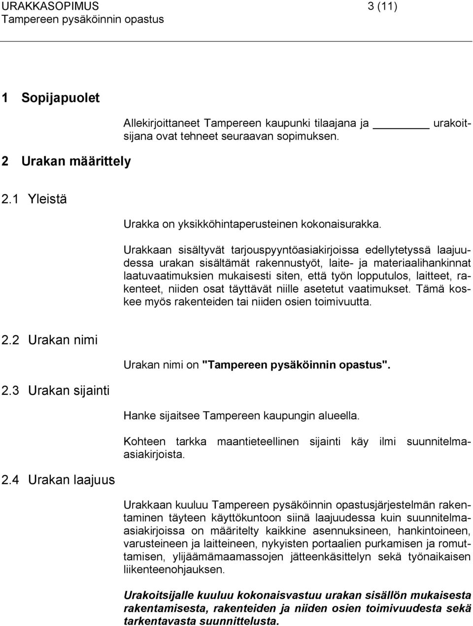 laitteet, rakenteet, niiden osat täyttävät niille asetetut vaatimukset. Tämä koskee myös rakenteiden tai niiden osien toimivuutta. 2.2 Urakan nimi 2.3 Urakan sijainti 2.