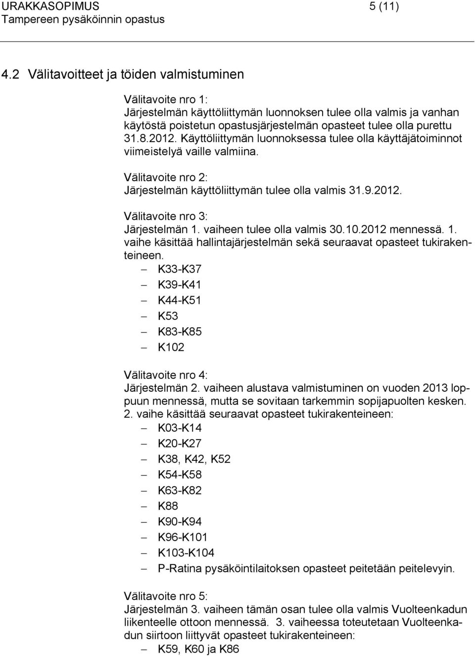 2012. Käyttöliittymän luonnoksessa tulee olla käyttäjätoiminnot viimeistelyä vaille valmiina. Välitavoite nro 2: Järjestelmän käyttöliittymän tulee olla valmis 31.9.2012. Välitavoite nro 3: Järjestelmän 1.