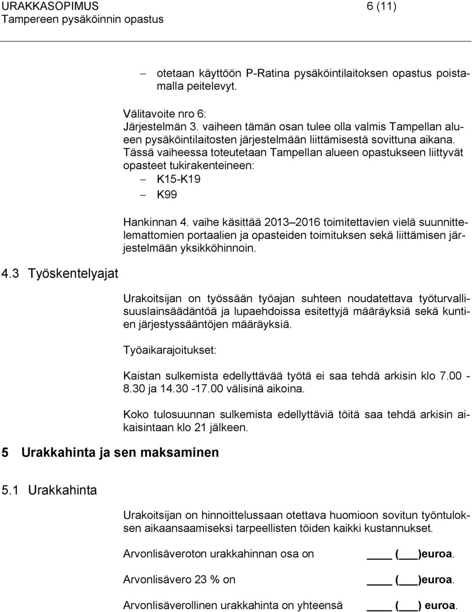 Tässä vaiheessa toteutetaan Tampellan alueen opastukseen liittyvät opasteet tukirakenteineen: K15 K19 K99 Hankinnan 4.