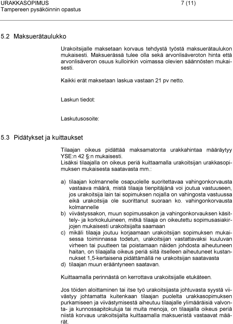 Laskun tiedot: Laskutusosoite: 5.3 Pidätykset ja kuittaukset Tilaajan oikeus pidättää maksamatonta urakkahintaa määräytyy YSE:n 42 :n mukaisesti.