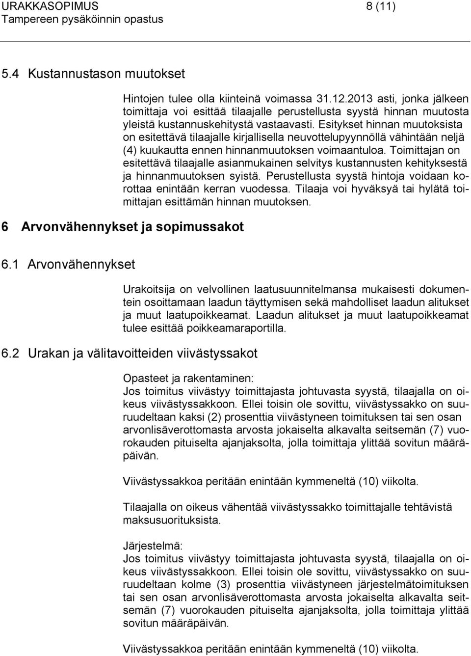 Esitykset hinnan muutoksista on esitettävä tilaajalle kirjallisella neuvottelupyynnöllä vähintään neljä (4) kuukautta ennen hinnanmuutoksen voimaantuloa.