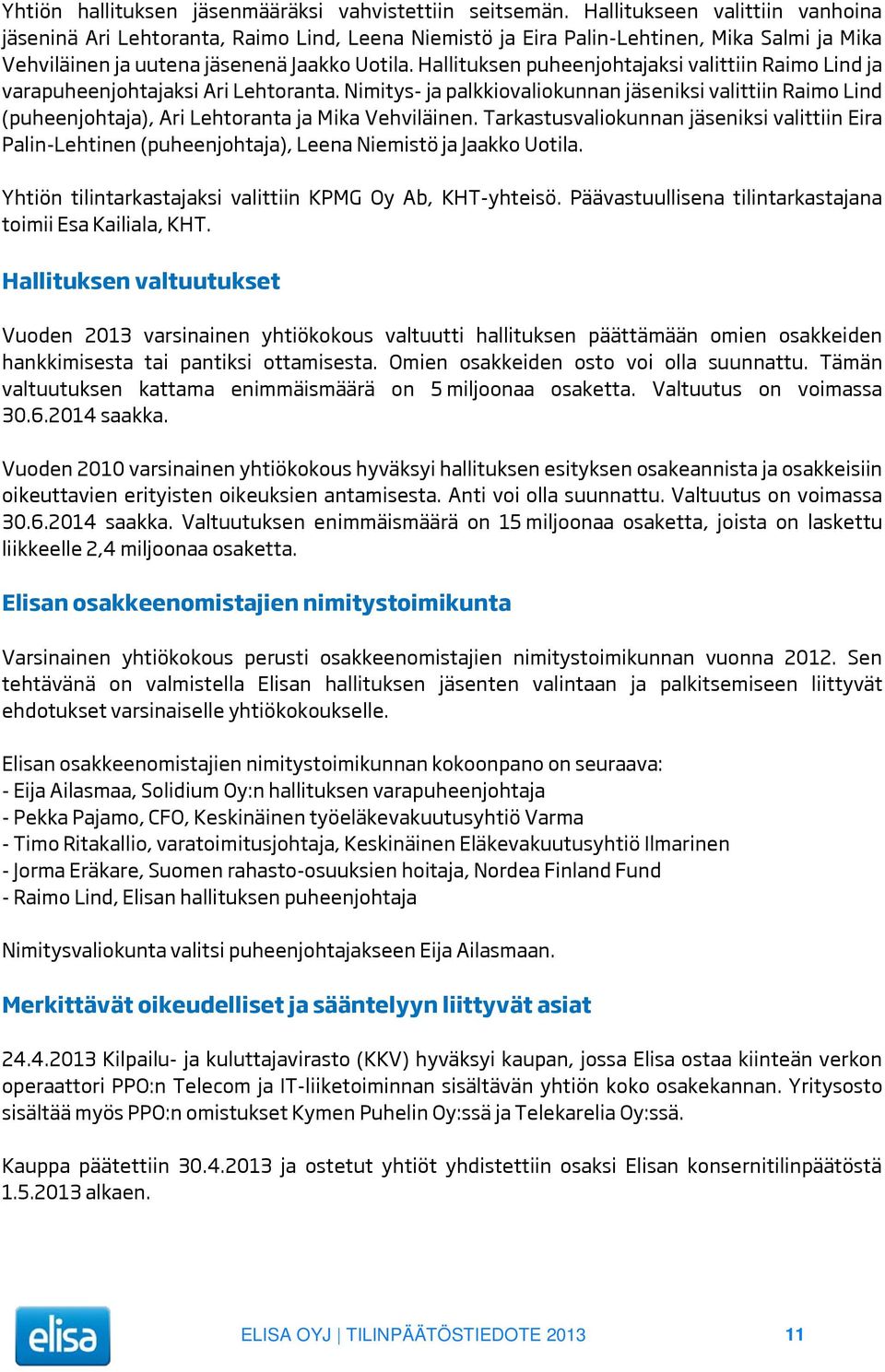 Hallituksen puheenjohtajaksi valittiin Raimo Lind ja varapuheenjohtajaksi Ari Lehtoranta.