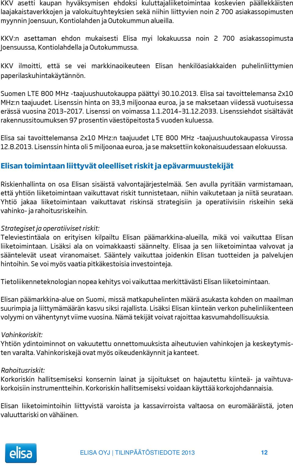 KKV ilmoitti, että se vei markkinaoikeuteen Elisan henkilöasiakkaiden puhelinliittymien paperilaskuhintakäytännön. Suomen LTE 800 MHz -taajuushuutokauppa päättyi 30.10.2013.
