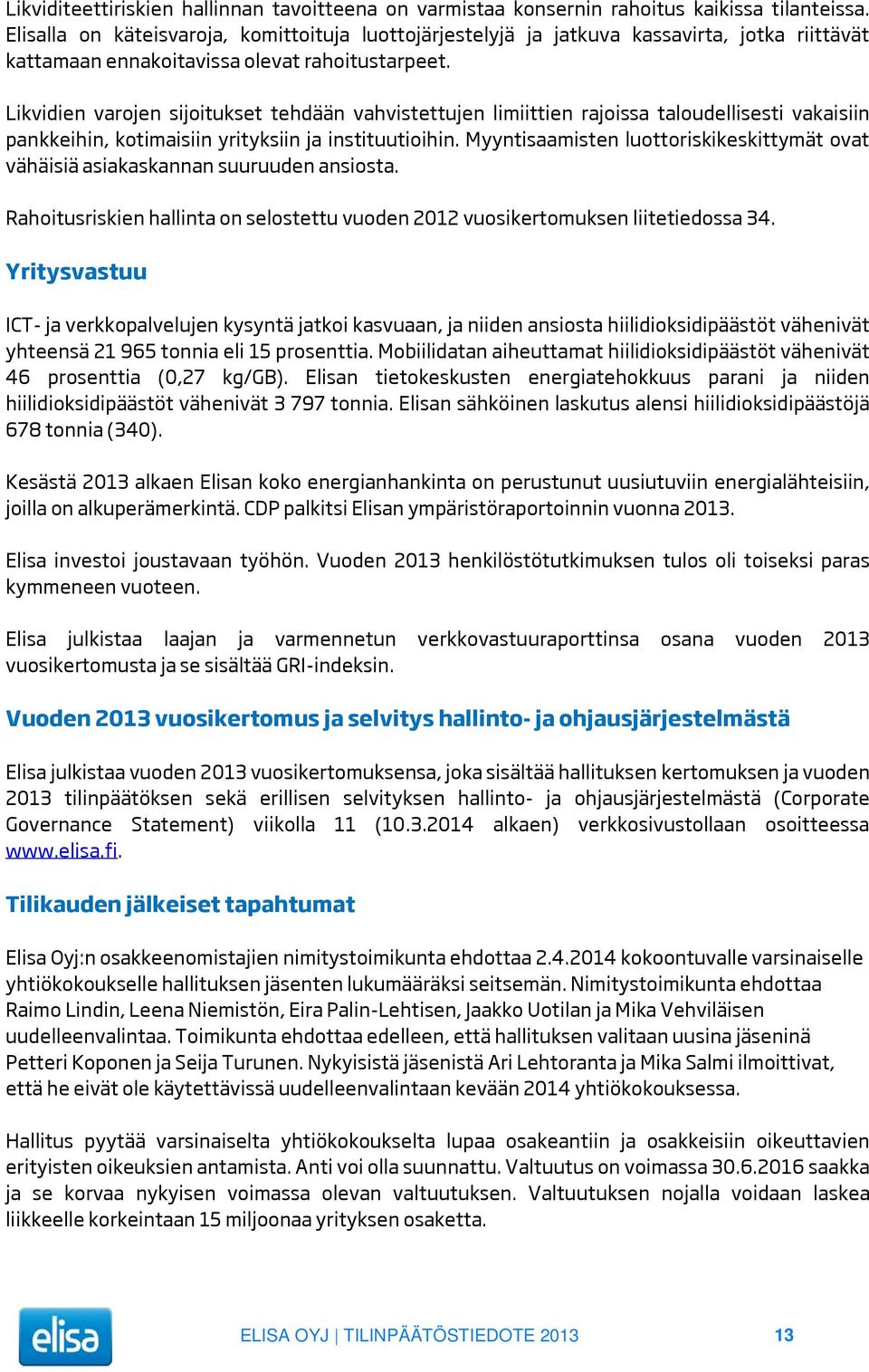 Likvidien varojen sijoitukset tehdään vahvistettujen limiittien rajoissa taloudellisesti vakaisiin pankkeihin, kotimaisiin yrityksiin ja instituutioihin.