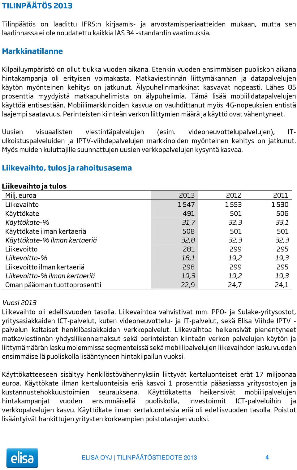 Matkaviestinnän liittymäkannan ja datapalvelujen käytön myönteinen kehitys on jatkunut. Älypuhelinmarkkinat kasvavat nopeasti. Lähes 85 prosenttia myydyistä matkapuhelimista on älypuhelimia.
