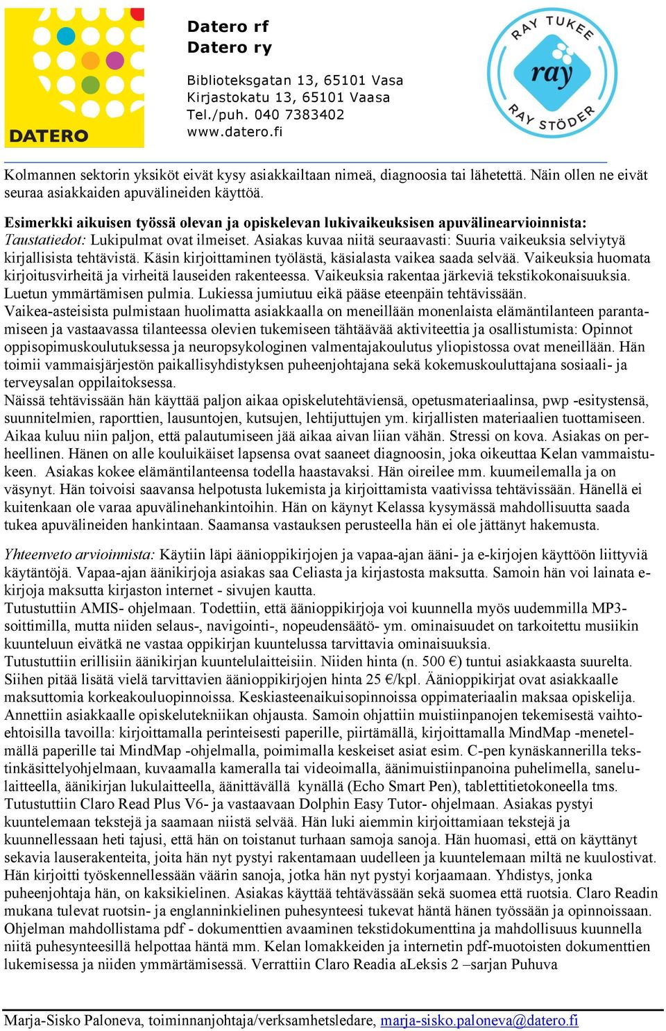 Asiakas kuvaa niitä seuraavasti: Suuria vaikeuksia selviytyä kirjallisista tehtävistä. Käsin kirjoittaminen työlästä, käsialasta vaikea saada selvää.