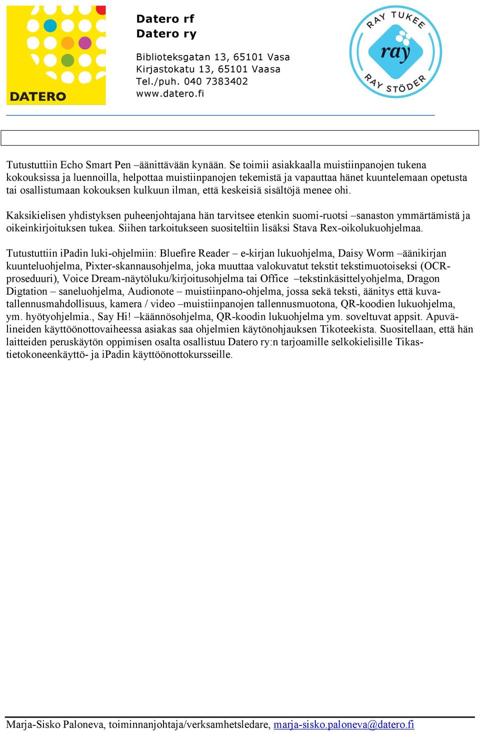 keskeisiä sisältöjä menee ohi. Kaksikielisen yhdistyksen puheenjohtajana hän tarvitsee etenkin suomi-ruotsi sanaston ymmärtämistä ja oikeinkirjoituksen tukea.