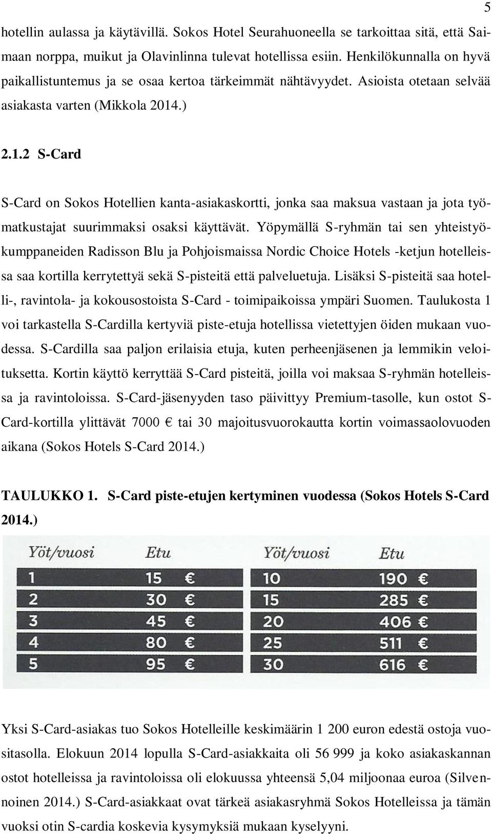 .) 2.1.2 S-Card S-Card on Sokos Hotellien kanta-asiakaskortti, jonka saa maksua vastaan ja jota työmatkustajat suurimmaksi osaksi käyttävät.