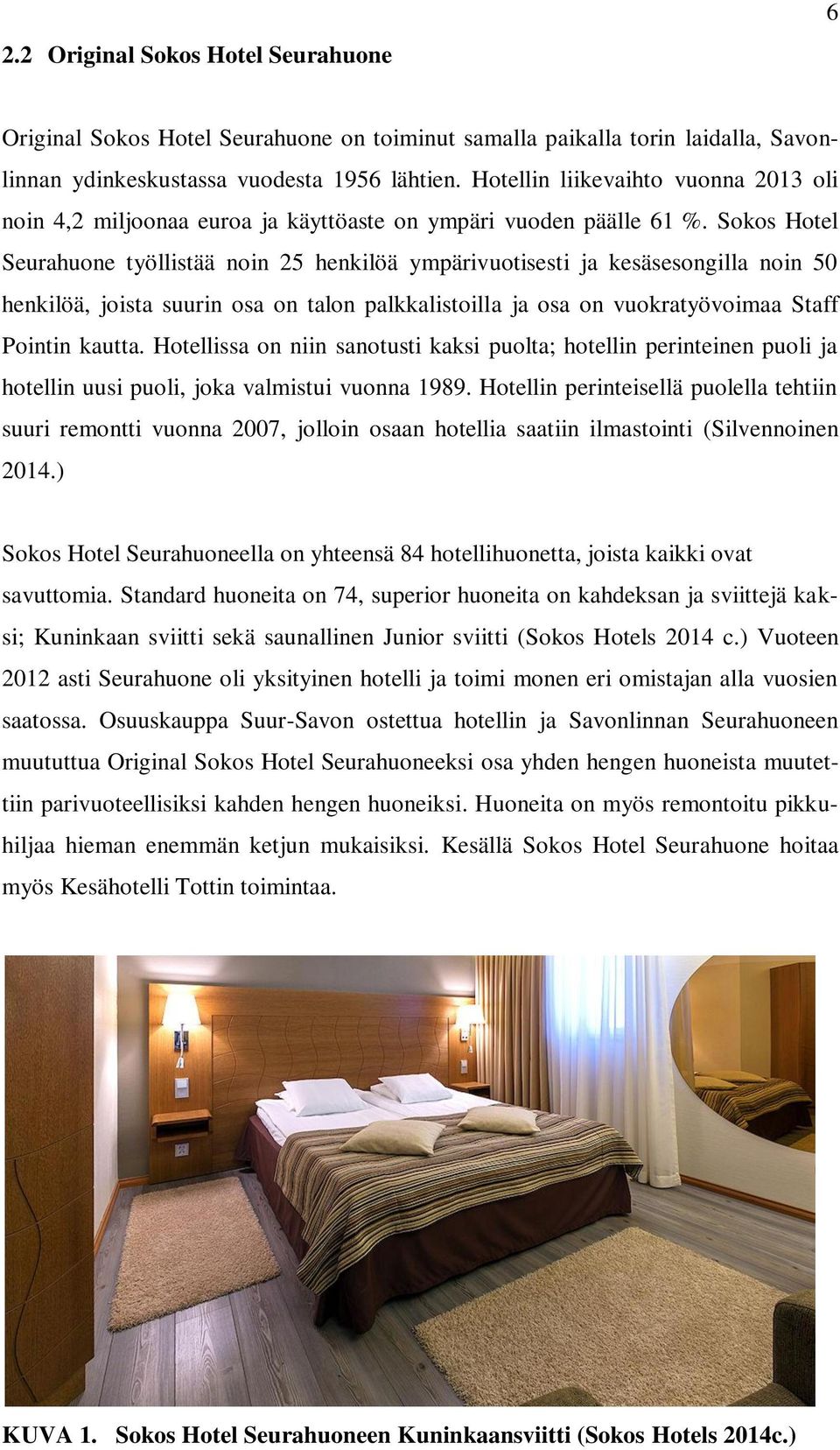 Sokos Hotel Seurahuone työllistää noin 25 henkilöä ympärivuotisesti ja kesäsesongilla noin 50 henkilöä, joista suurin osa on talon palkkalistoilla ja osa on vuokratyövoimaa Staff Pointin kautta.