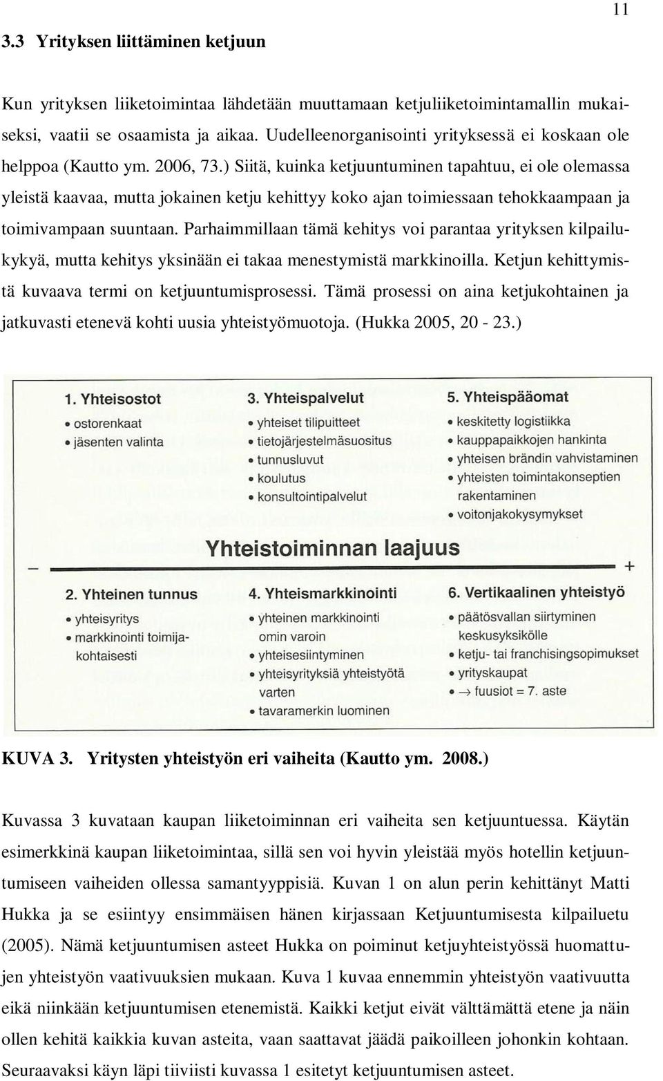 ) Siitä, kuinka ketjuuntuminen tapahtuu, ei ole olemassa yleistä kaavaa, mutta jokainen ketju kehittyy koko ajan toimiessaan tehokkaampaan ja toimivampaan suuntaan.