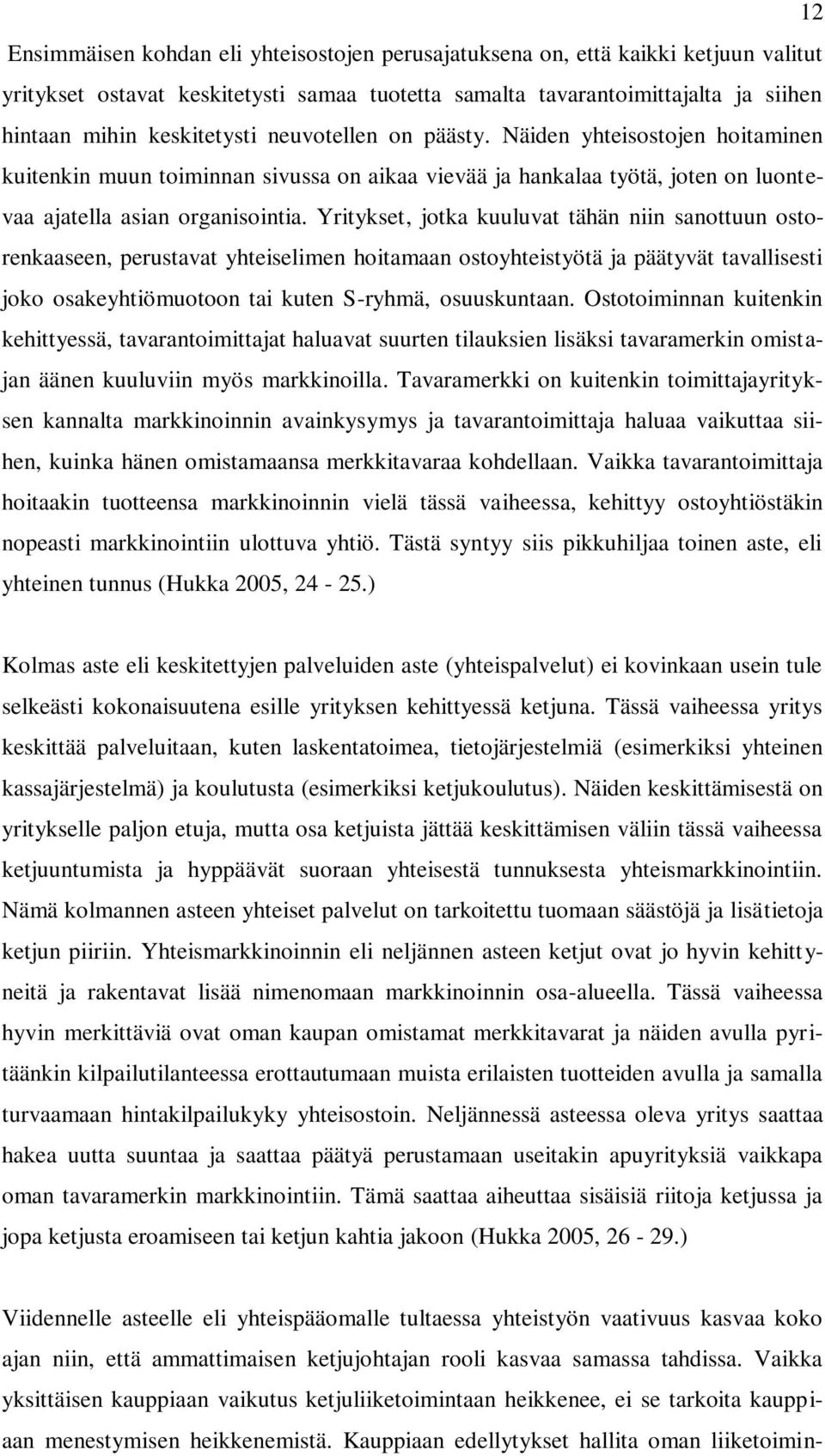 Yritykset, jotka kuuluvat tähän niin sanottuun ostorenkaaseen, perustavat yhteiselimen hoitamaan ostoyhteistyötä ja päätyvät tavallisesti joko osakeyhtiömuotoon tai kuten S-ryhmä, osuuskuntaan.