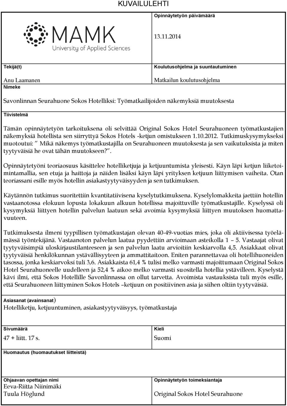 opinnäytetyön tarkoituksena oli selvittää Original Sokos Hotel Seurahuoneen työmatkustajien näkemyksiä hotellista sen siirryttyä Sokos Hotels -ketjun omistukseen 1.10.2012.