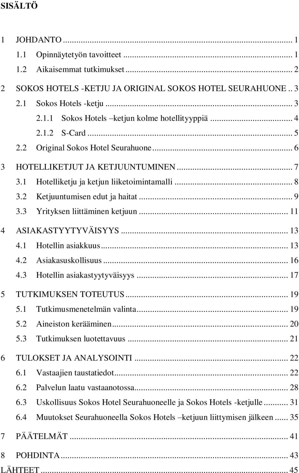 3 Yrityksen liittäminen ketjuun... 11 4 ASIAKASTYYTYVÄISYYS... 13 4.1 Hotellin asiakkuus... 13 4.2 Asiakasuskollisuus... 16 4.3 Hotellin asiakastyytyväisyys... 17 5 TUTKIMUKSEN TOTEUTUS... 19 5.