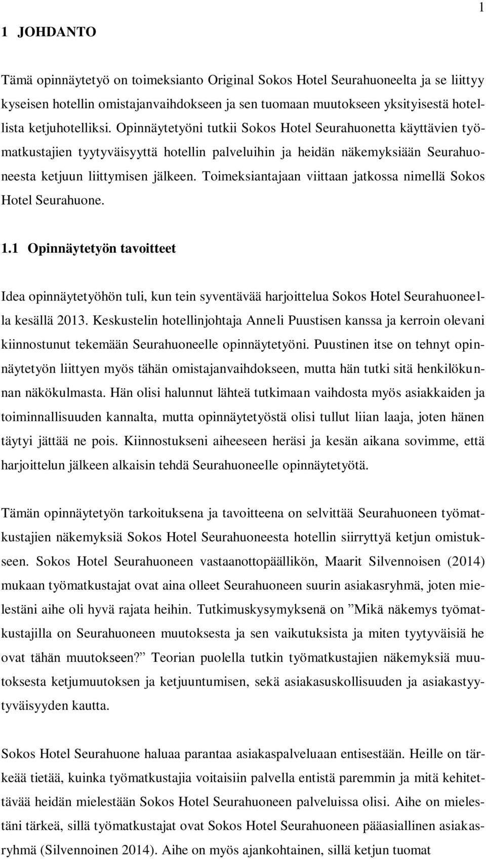 Toimeksiantajaan viittaan jatkossa nimellä Sokos Hotel Seurahuone. 1.1 Opinnäytetyön tavoitteet Idea opinnäytetyöhön tuli, kun tein syventävää harjoittelua Sokos Hotel Seurahuoneella kesällä 2013.