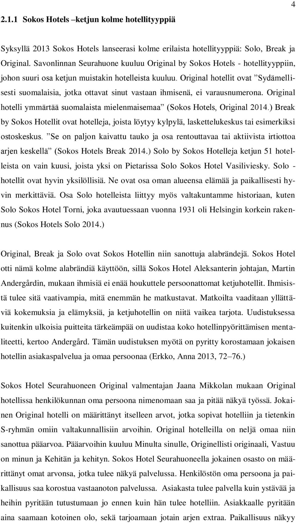 Original hotellit ovat Sydämellisesti suomalaisia, jotka ottavat sinut vastaan ihmisenä, ei varausnumerona. Original hotelli ymmärtää suomalaista mielenmaisemaa (Sokos Hotels, Original 2014.