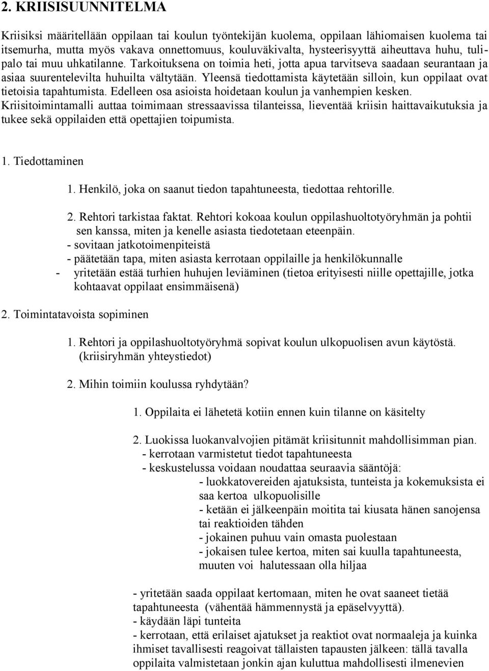 Yleensä tiedottamista käytetään silloin, kun oppilaat ovat tietoisia tapahtumista. Edelleen osa asioista hoidetaan koulun ja vanhempien kesken.