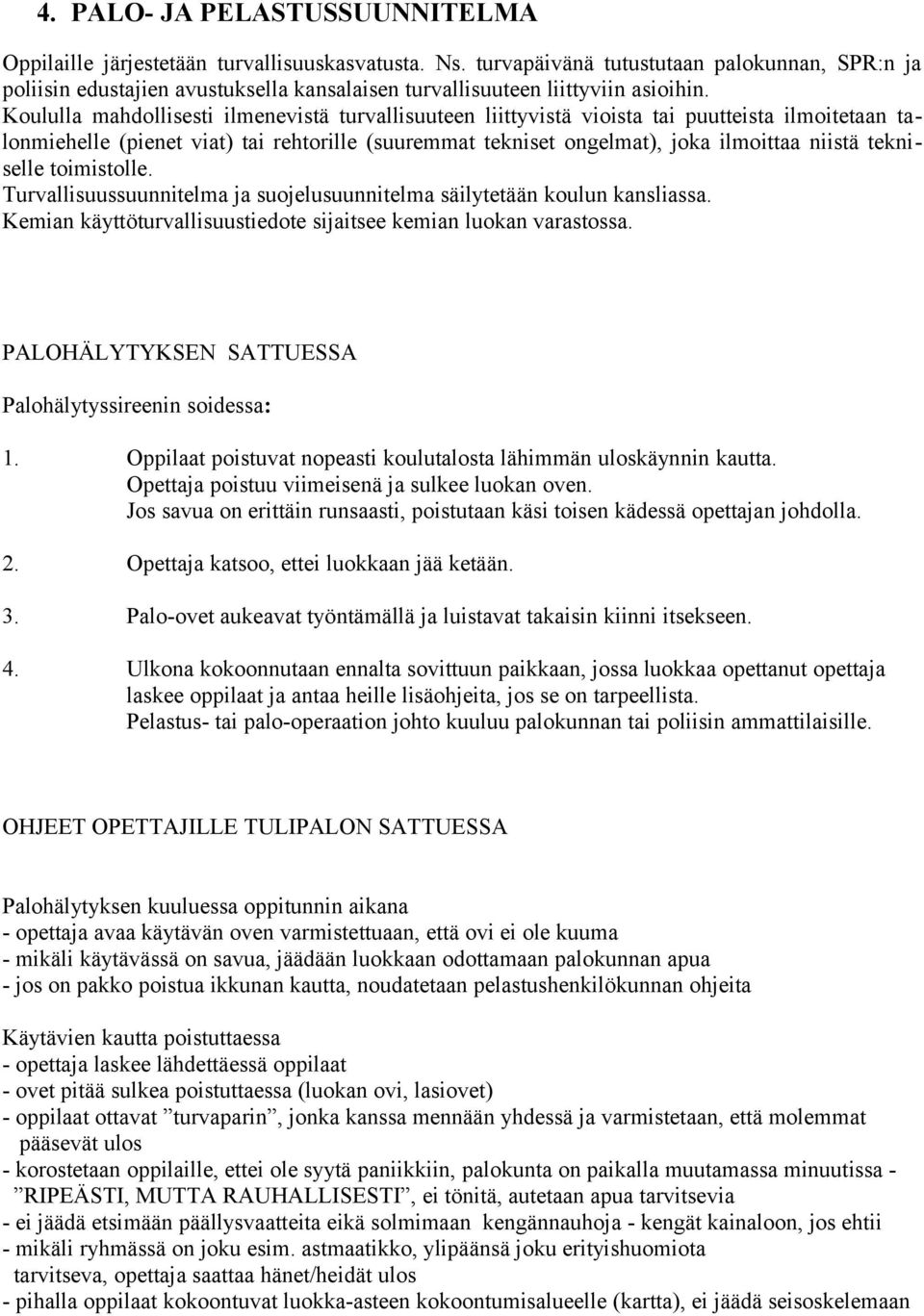 Koululla mahdollisesti ilmenevistä turvallisuuteen liittyvistä vioista tai puutteista ilmoitetaan talonmiehelle (pienet viat) tai rehtorille (suuremmat tekniset ongelmat), joka ilmoittaa niistä