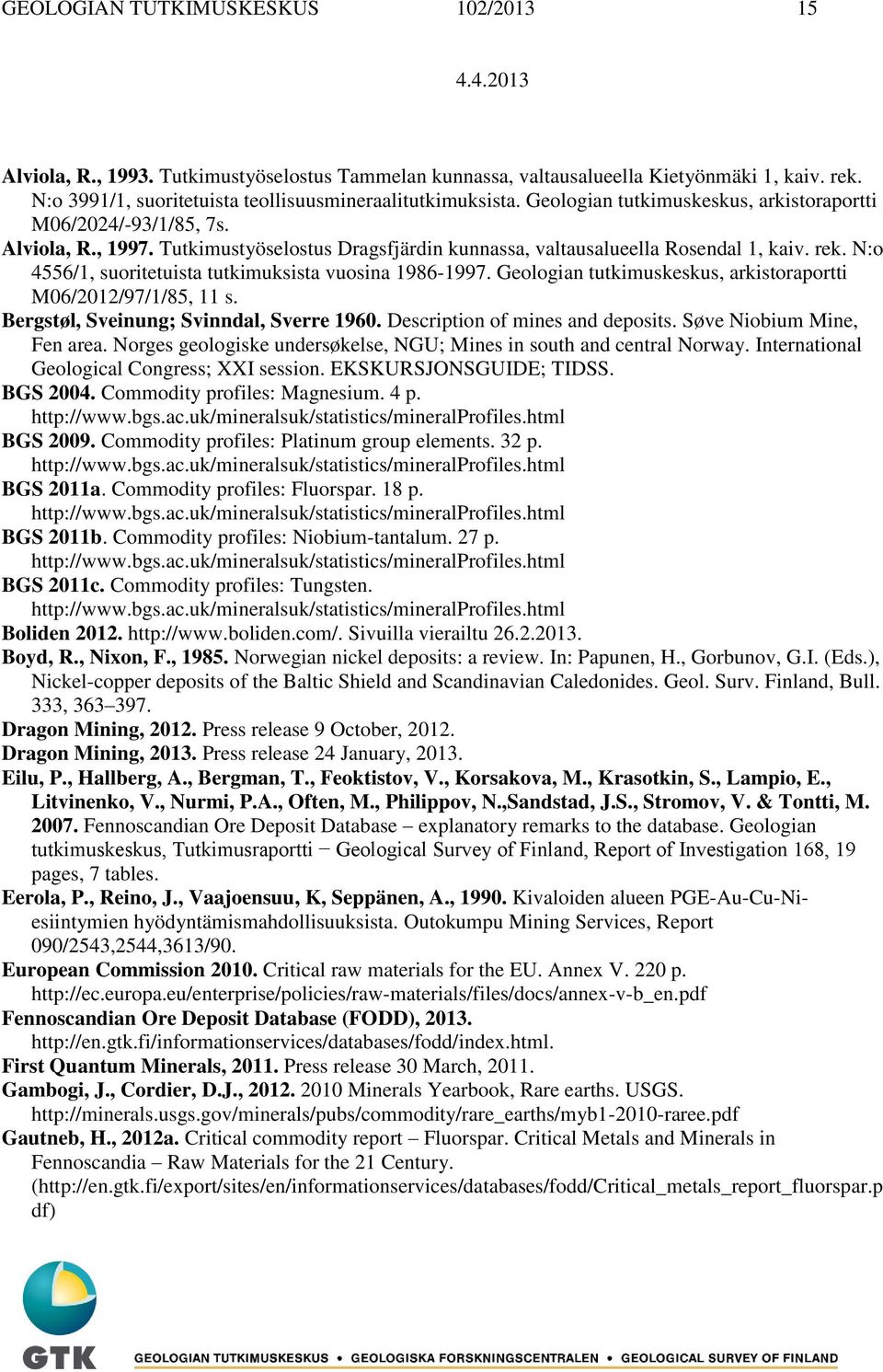 N:o 4556/1, suoritetuista tutkimuksista vuosina 1986-1997. Geologian tutkimuskeskus, arkistoraportti M06/2012/97/1/85, 11 s. Bergstøl, Sveinung; Svinndal, Sverre 1960.