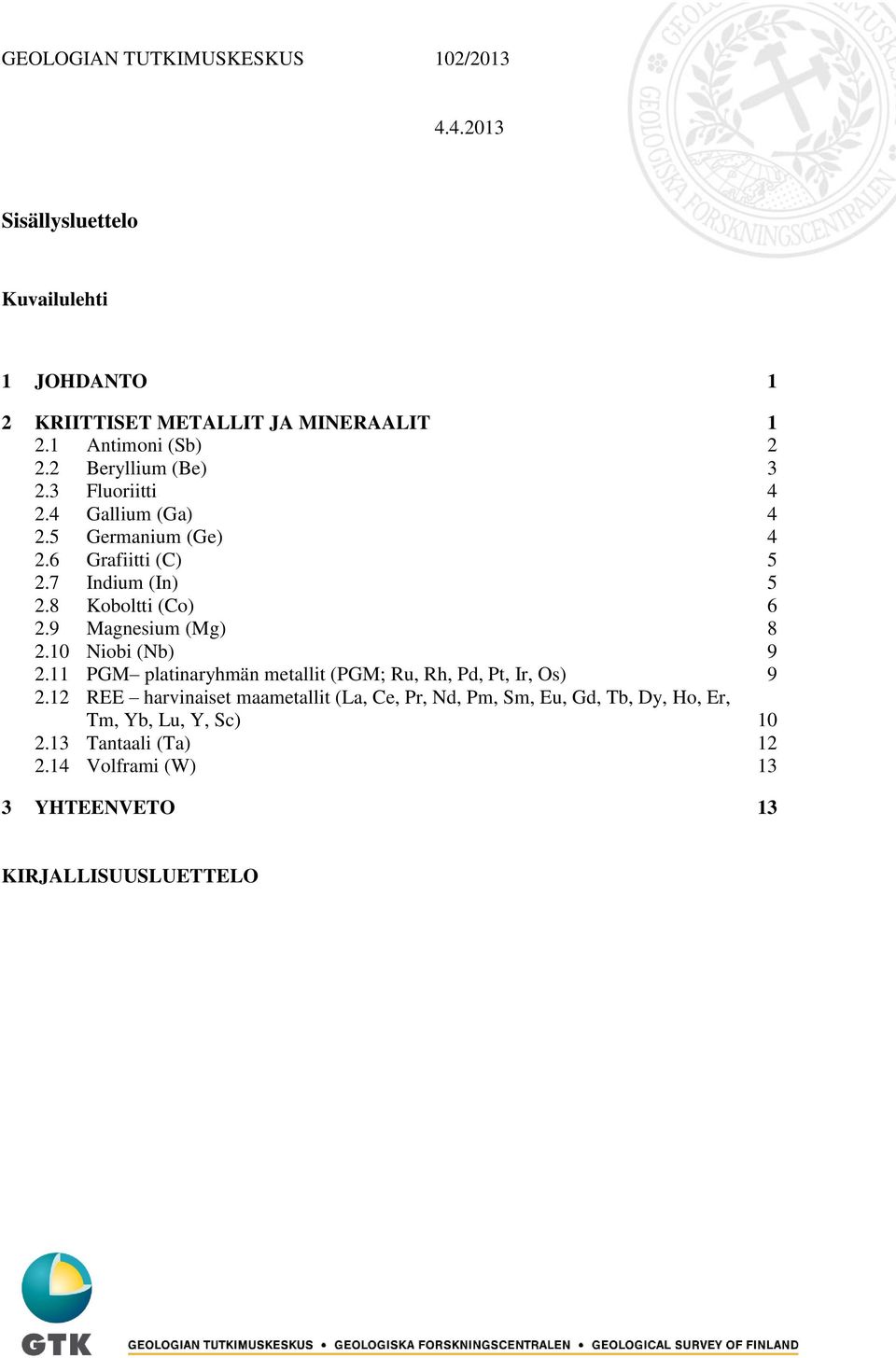 9 Magnesium (Mg) 8 2.10 Niobi (Nb) 9 2.11 PGM platinaryhmän metallit (PGM; Ru, Rh, Pd, Pt, Ir, Os) 9 2.