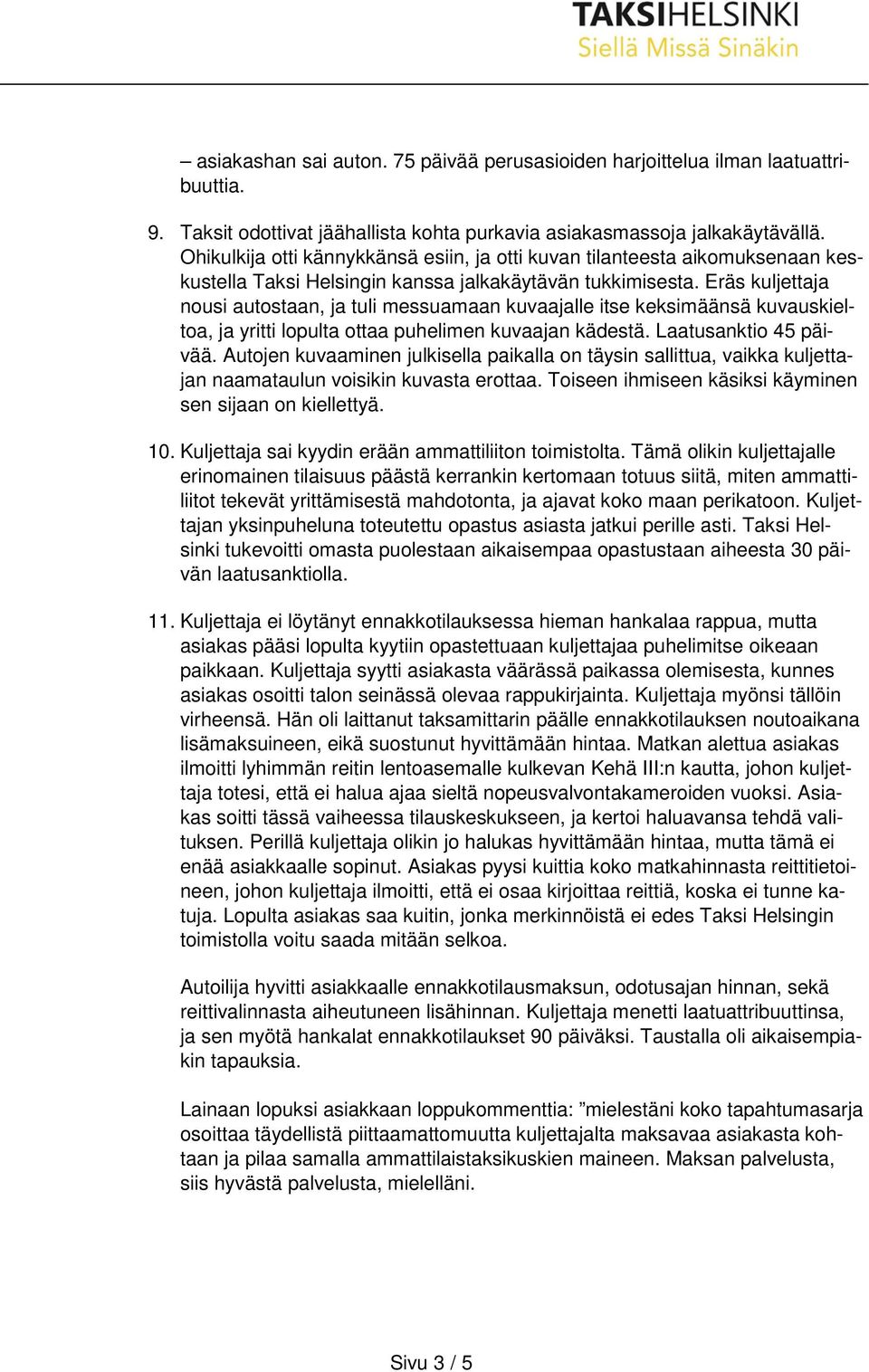 Eräs kuljettaja nousi autostaan, ja tuli messuamaan kuvaajalle itse keksimäänsä kuvauskieltoa, ja yritti lopulta ottaa puhelimen kuvaajan kädestä. Laatusanktio 45 päivää.