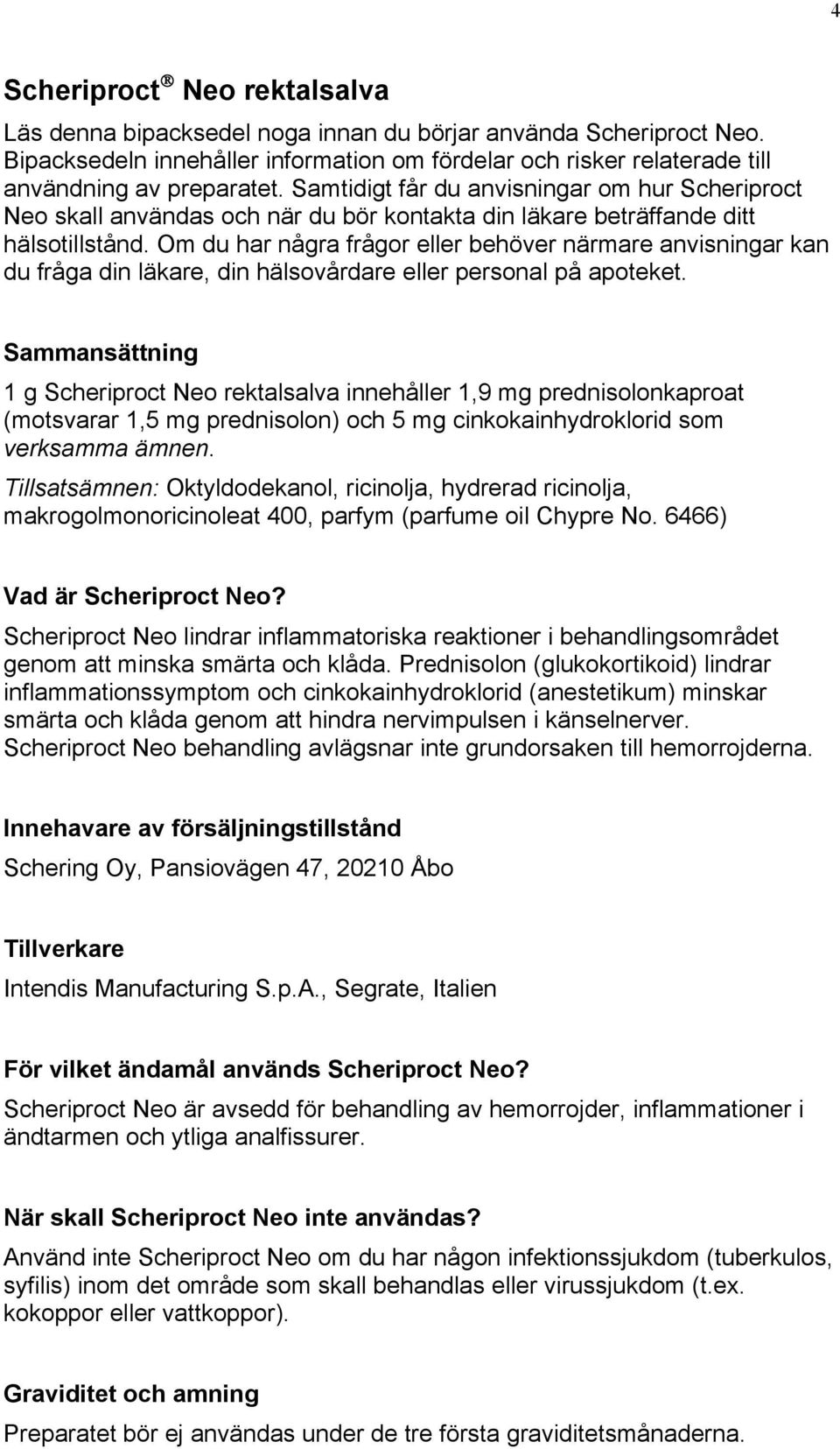 Om du har några frågor eller behöver närmare anvisningar kan du fråga din läkare, din hälsovårdare eller personal på apoteket.