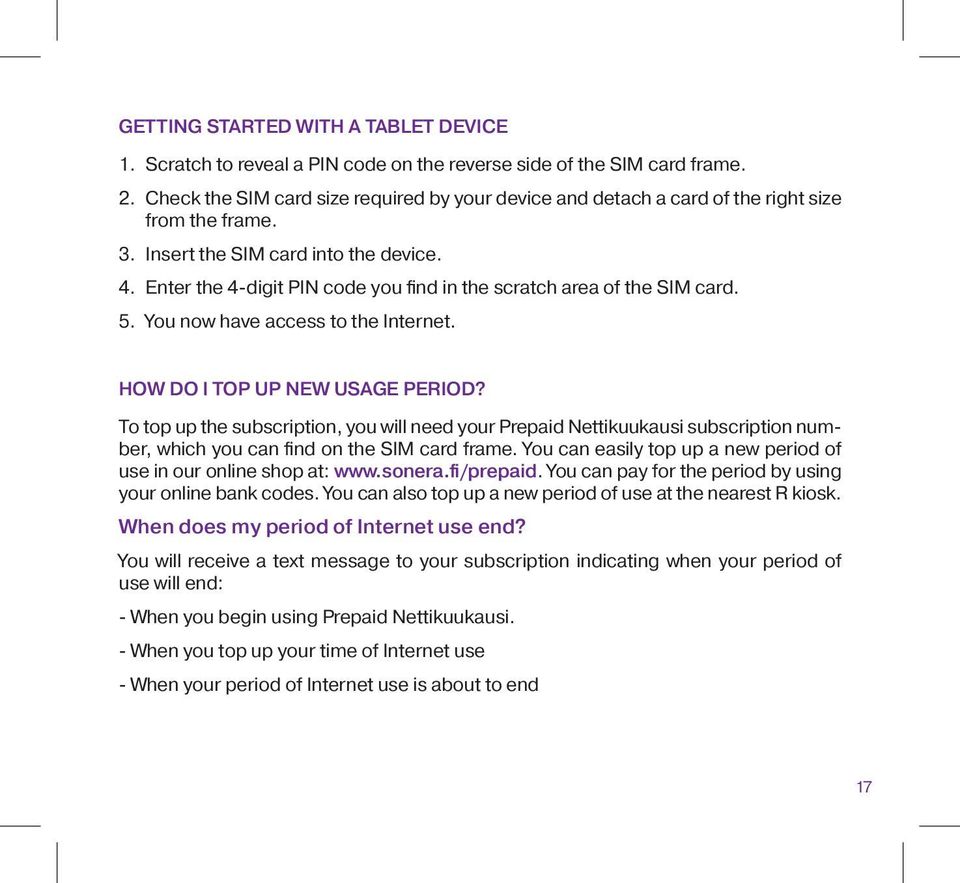 Enter the 4-digit PIN code you find in the scratch area of the SIM card. 5. You now have access to the Internet. HOW DO I TOP UP NEW USAGE PERIOD?