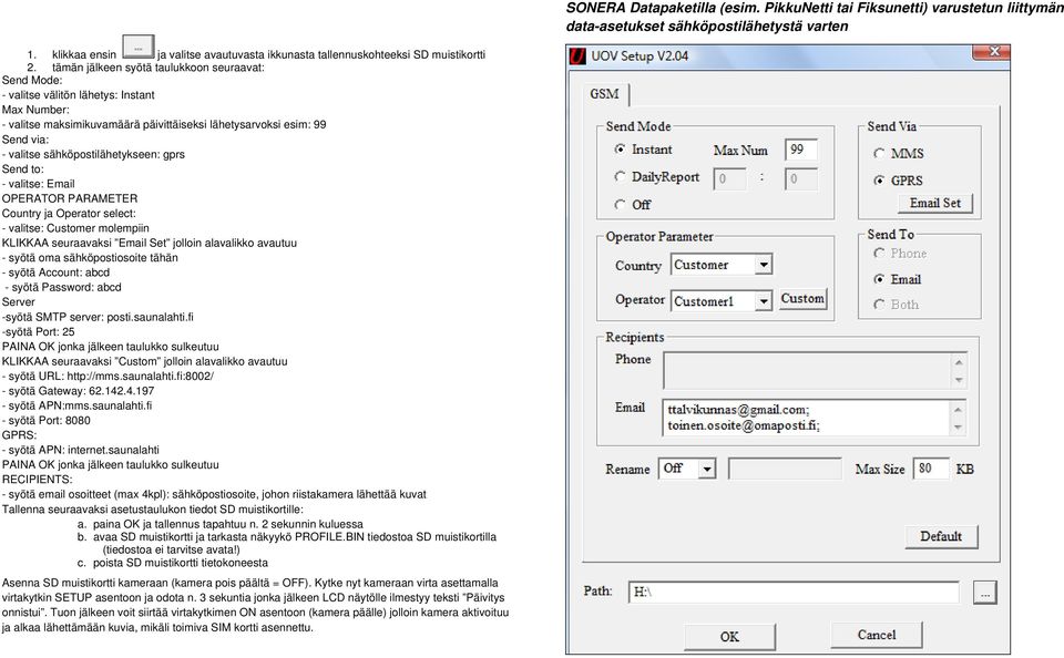 tämän jälkeen syötä taulukkoon seuraavat: - valitse sähköpostilähetykseen: gprs - valitse: Email OPERATOR PARAMETER KLIKKAA seuraavaksi Email Set jolloin alavalikko avautuu - syötä oma