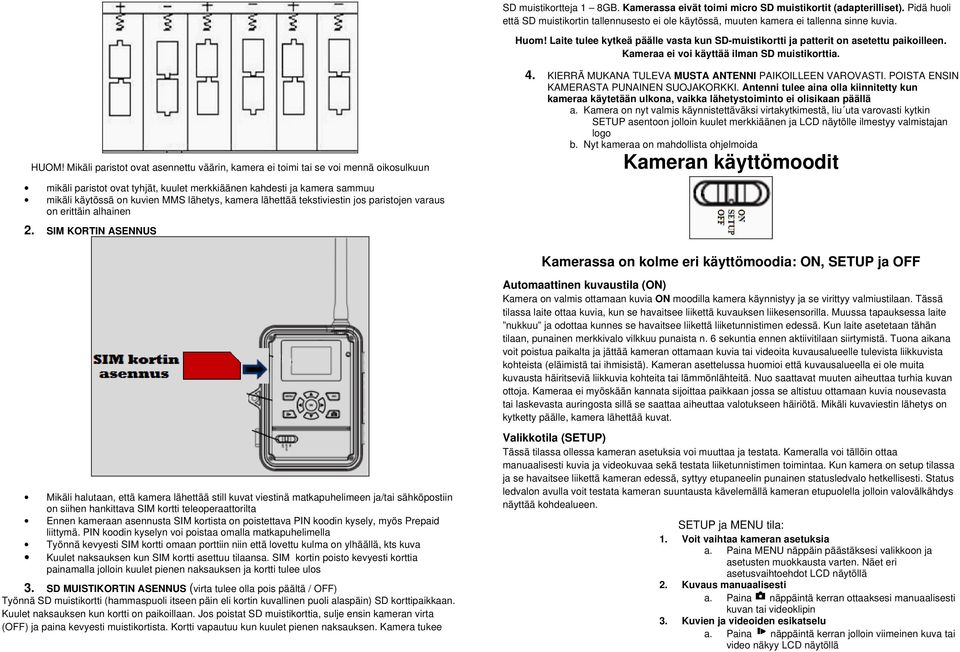 Mikäli paristot ovat asennettu väärin, kamera ei toimi tai se voi mennä oikosulkuun 4. KIERRÄ MUKANA TULEVA MUSTA ANTENNI PAIKOILLEEN VAROVASTI. POISTA ENSIN KAMERASTA PUNAINEN SUOJAKORKKI.