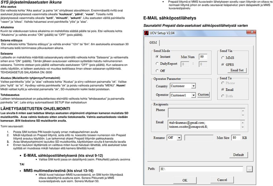 Liiku asetusten välillä painikkeilla vasen ja oikea. Vaihda haluamasi arvot painikkeilla ylös ja alas. Aikaleima Kuviin tai videokuvaan tuleva aikaleima on mahdollista säätää päälle tai pois.