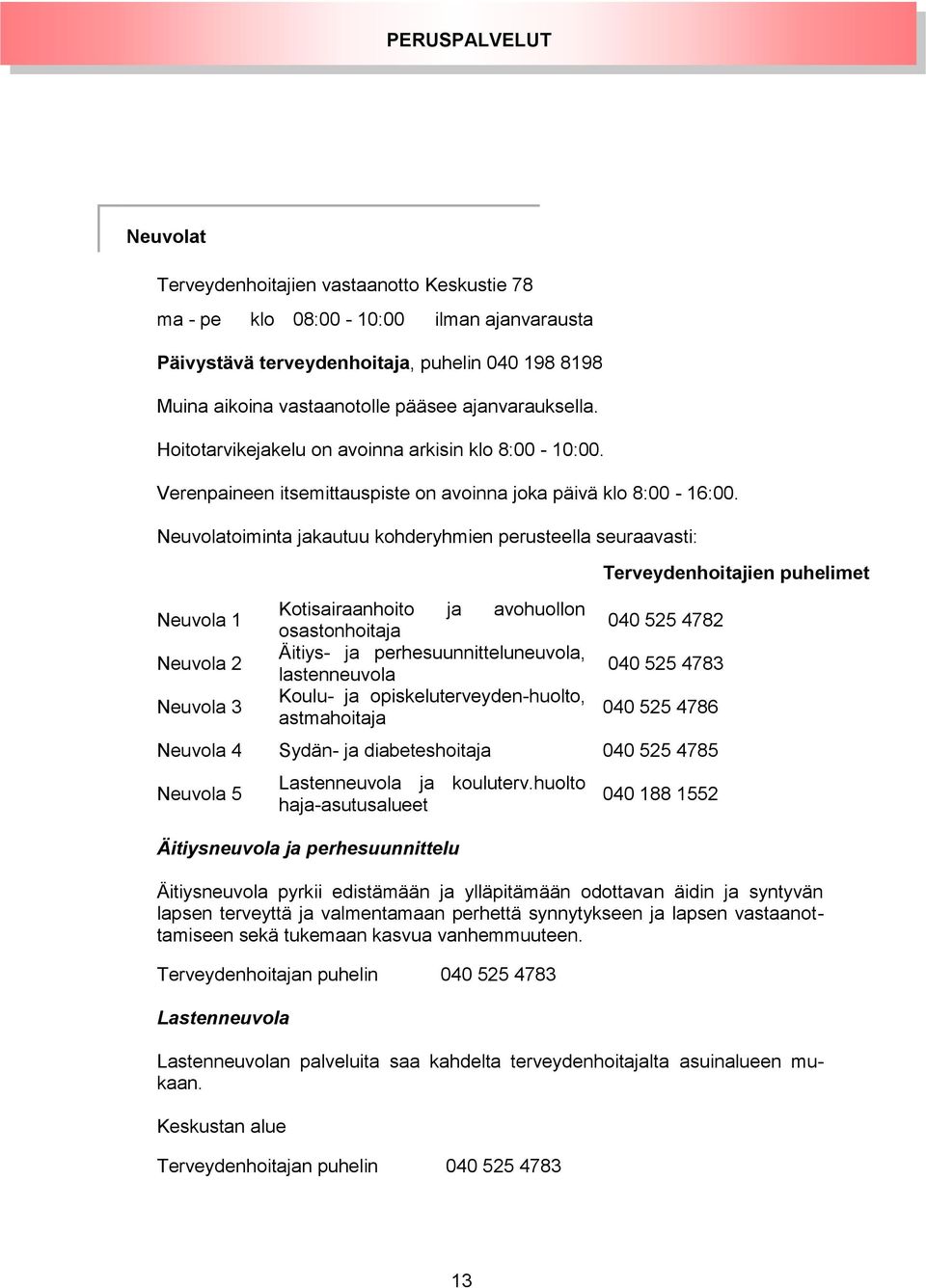 Neuvolatoiminta jakautuu kohderyhmien perusteella seuraavasti: Neuvola 1 Neuvola 2 Neuvola 3 Kotisairaanhoito ja avohuollon osastonhoitaja Äitiys- ja perhesuunnitteluneuvola, lastenneuvola Koulu- ja