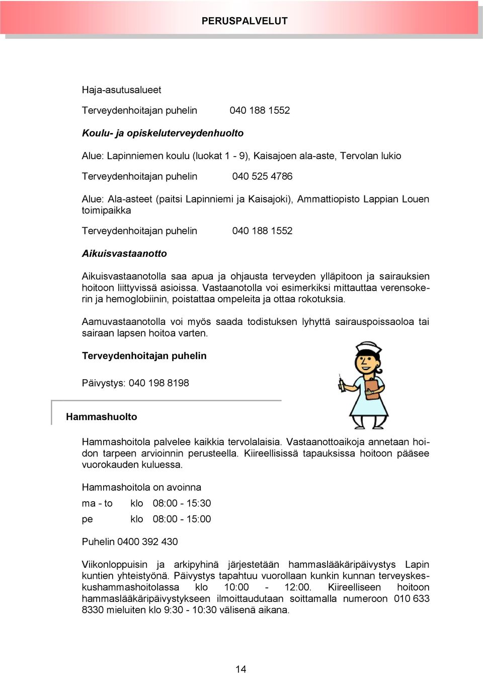 ja ohjausta terveyden ylläpitoon ja sairauksien hoitoon liittyvissä asioissa. Vastaanotolla voi esimerkiksi mittauttaa verensokerin ja hemoglobiinin, poistattaa ompeleita ja ottaa rokotuksia.