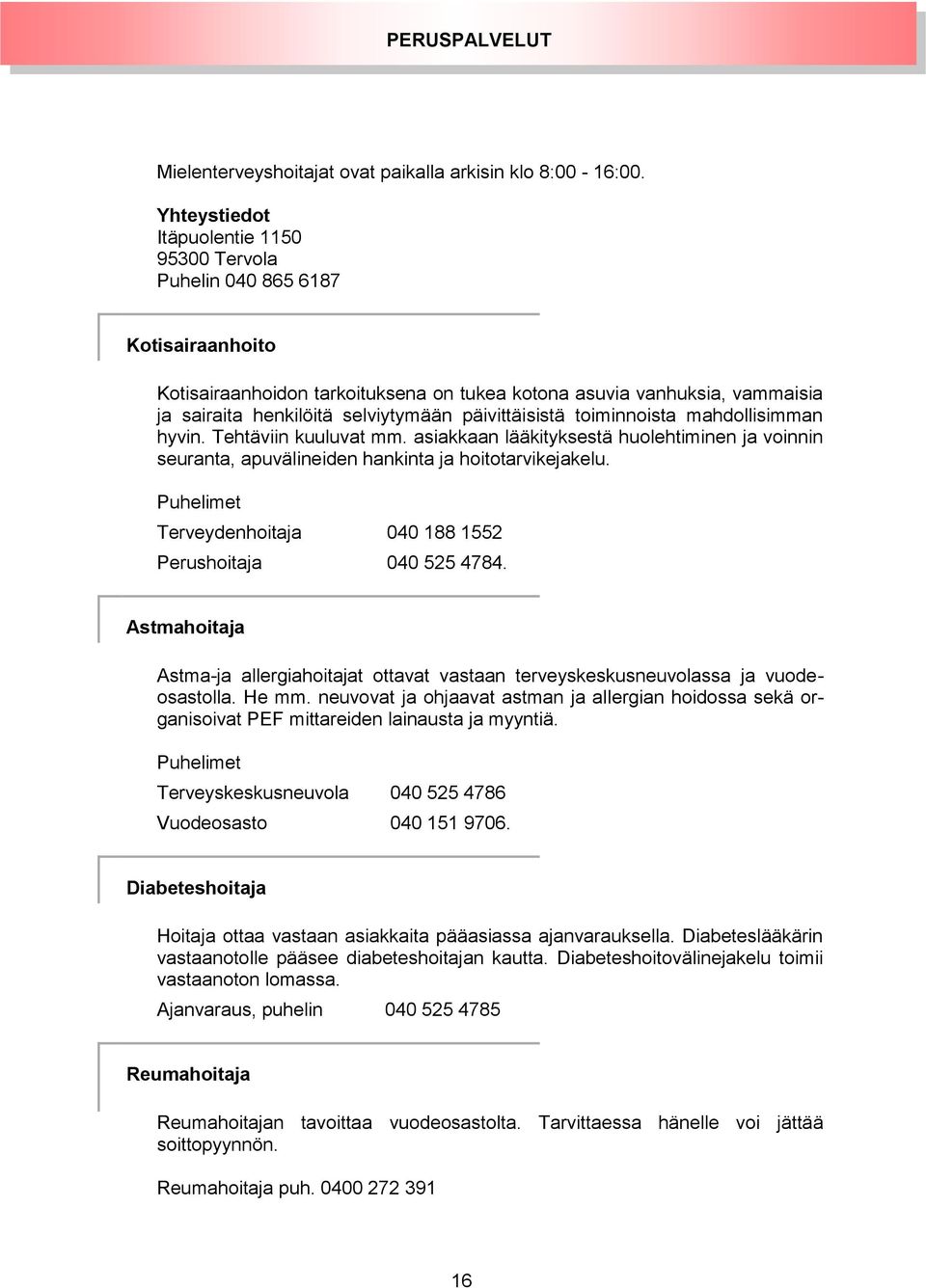 toiminnoista mahdollisimman hyvin. Tehtäviin kuuluvat mm. asiakkaan lääkityksestä huolehtiminen ja voinnin seuranta, apuvälineiden hankinta ja hoitotarvikejakelu.