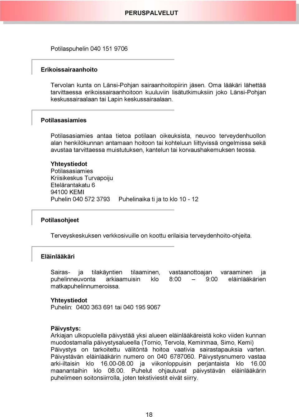 Potilasasiamies Potilasasiamies antaa tietoa potilaan oikeuksista, neuvoo terveydenhuollon alan henkilökunnan antamaan hoitoon tai kohteluun liittyvissä ongelmissa sekä avustaa tarvittaessa