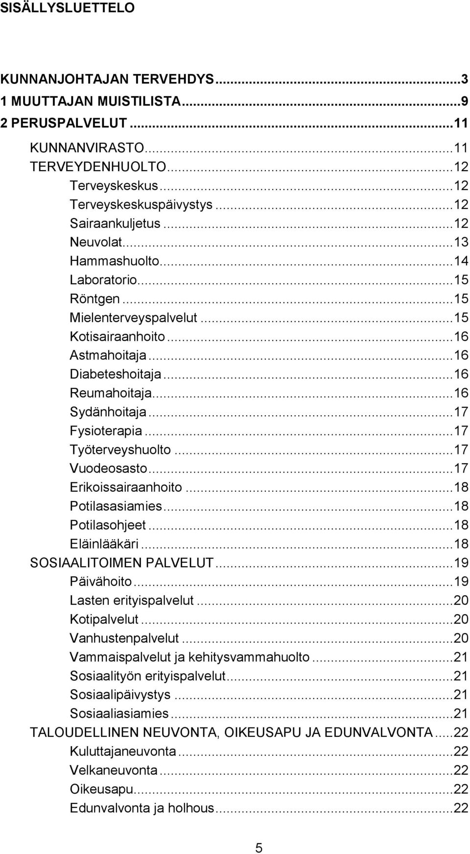 .. 16 Sydänhoitaja... 17 Fysioterapia... 17 Työterveyshuolto... 17 Vuodeosasto... 17 Erikoissairaanhoito... 18 Potilasasiamies... 18 Potilasohjeet... 18 Eläinlääkäri... 18 SOSIAALITOIMEN PALVELUT.