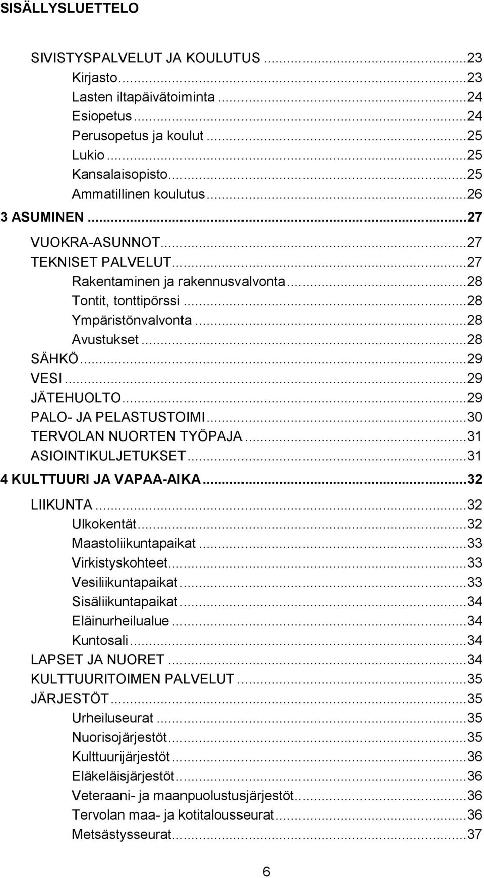 .. 29 JÄTEHUOLTO... 29 PALO- JA PELASTUSTOIMI... 30 TERVOLAN NUORTEN TYÖPAJA... 31 ASIOINTIKULJETUKSET... 31 4 KULTTUURI JA VAPAA-AIKA... 32 LIIKUNTA... 32 Ulkokentät... 32 Maastoliikuntapaikat.