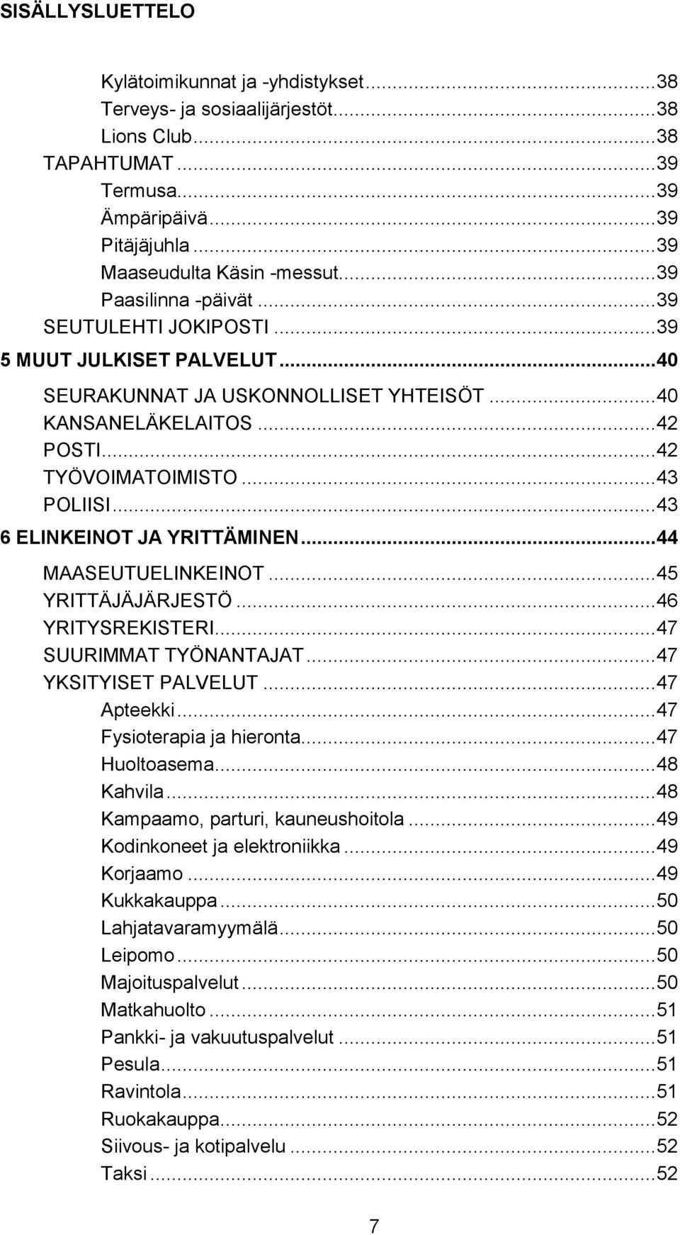 .. 43 6 ELINKEINOT JA YRITTÄMINEN... 44 MAASEUTUELINKEINOT... 45 YRITTÄJÄJÄRJESTÖ... 46 YRITYSREKISTERI... 47 SUURIMMAT TYÖNANTAJAT... 47 YKSITYISET PALVELUT... 47 Apteekki.