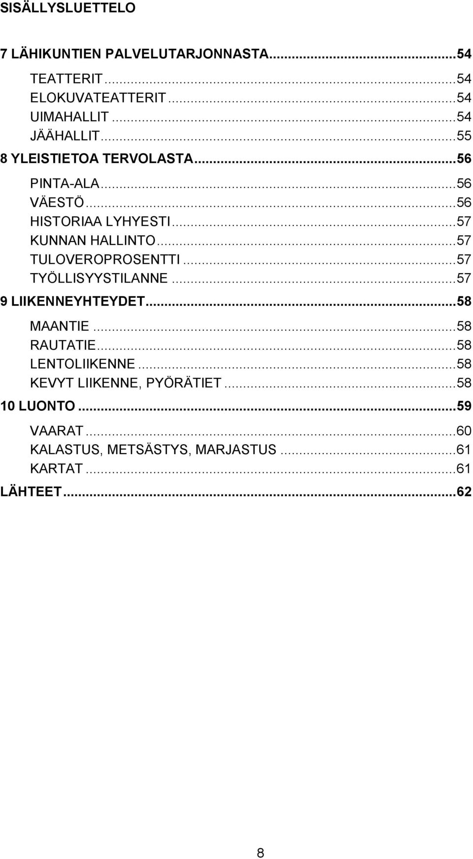 .. 57 TULOVEROPROSENTTI... 57 TYÖLLISYYSTILANNE... 57 9 LIIKENNEYHTEYDET... 58 MAANTIE... 58 RAUTATIE... 58 LENTOLIIKENNE.