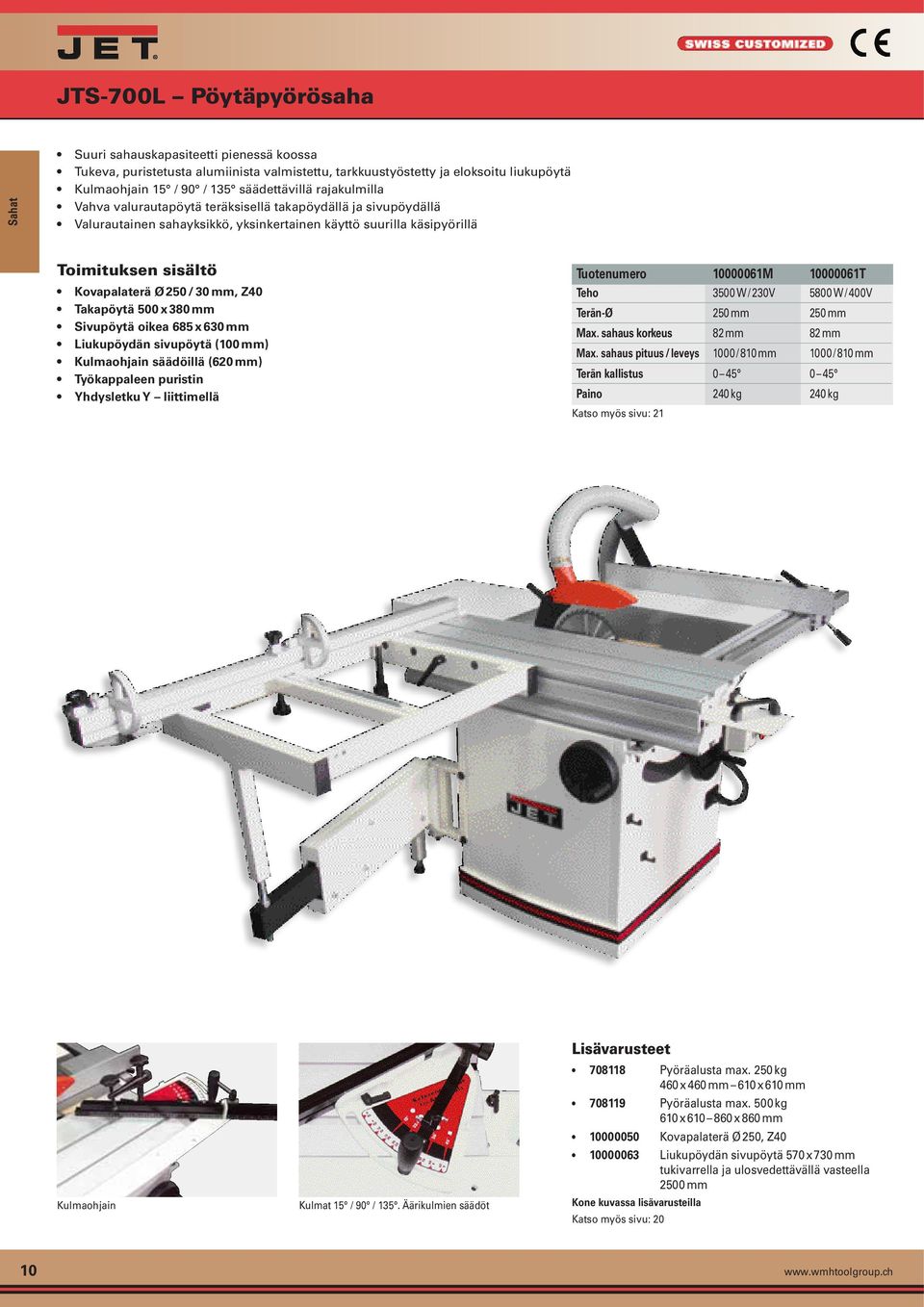 mm Sivupöytä oikea 685 x 630 mm Liukupöydän sivupöytä (100 mm) Kulmaohjain säädöillä (620 mm) Työkappaleen puristin Yhdysletku Y liittimellä Tuotenumero 10000061M 10000061T Teho 3500 W / 230V 5800 W