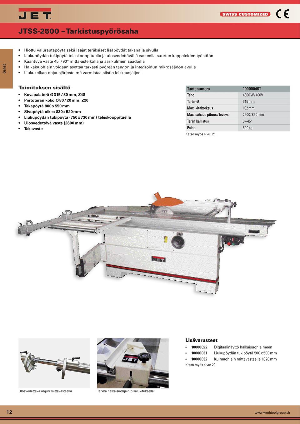 varmistaa siistin leikkausjäljen Kovapalaterä Ø 315 / 30 mm, Z48 Piirtoterän koko Ø 80 / 20 mm, Z20 Takapöytä 800 x 550 mm Sivupöytä oikea 830 x 520 mm Liukupöydän tukipöytä (750 x 730 mm)