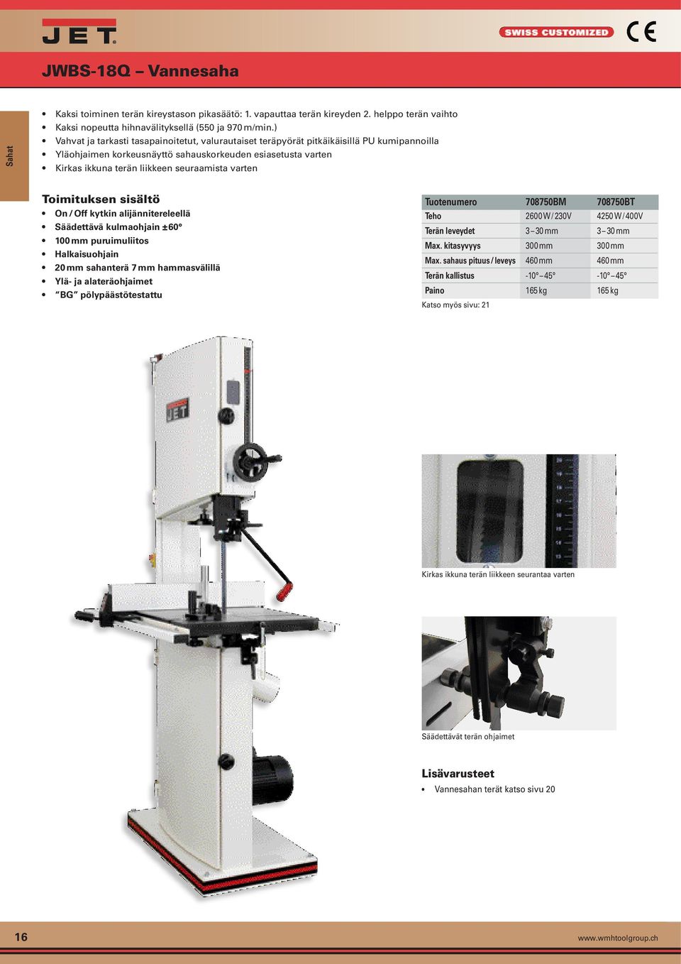 varten On / Off kytkin alijännitereleellä Säädettävä kulmaohjain ±60 100 mm puruimuliitos Halkaisuohjain 20 mm sahanterä 7 mm hammasvälillä Ylä- ja alateräohjaimet BG pölypäästötestattu Tuotenumero