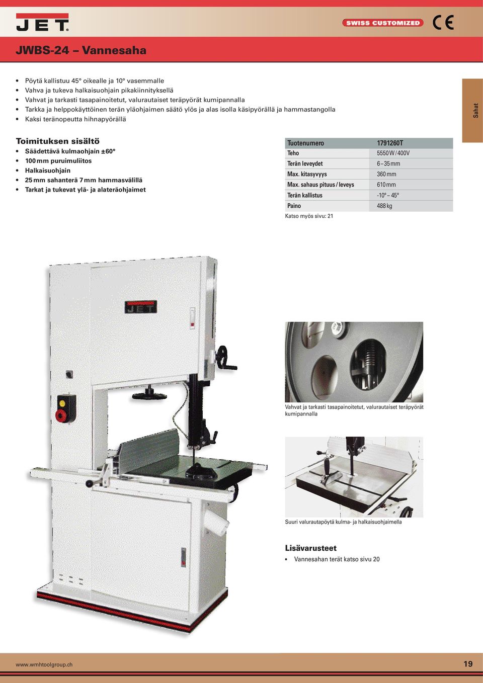 sahanterä 7 mm hammasvälillä Tarkat ja tukevat ylä- ja alateräohjaimet Tuotenumero 1791260T Teho 5550 W / 400V Terän leveydet 6 35 mm Max. kitasyvyys 360 mm Max.