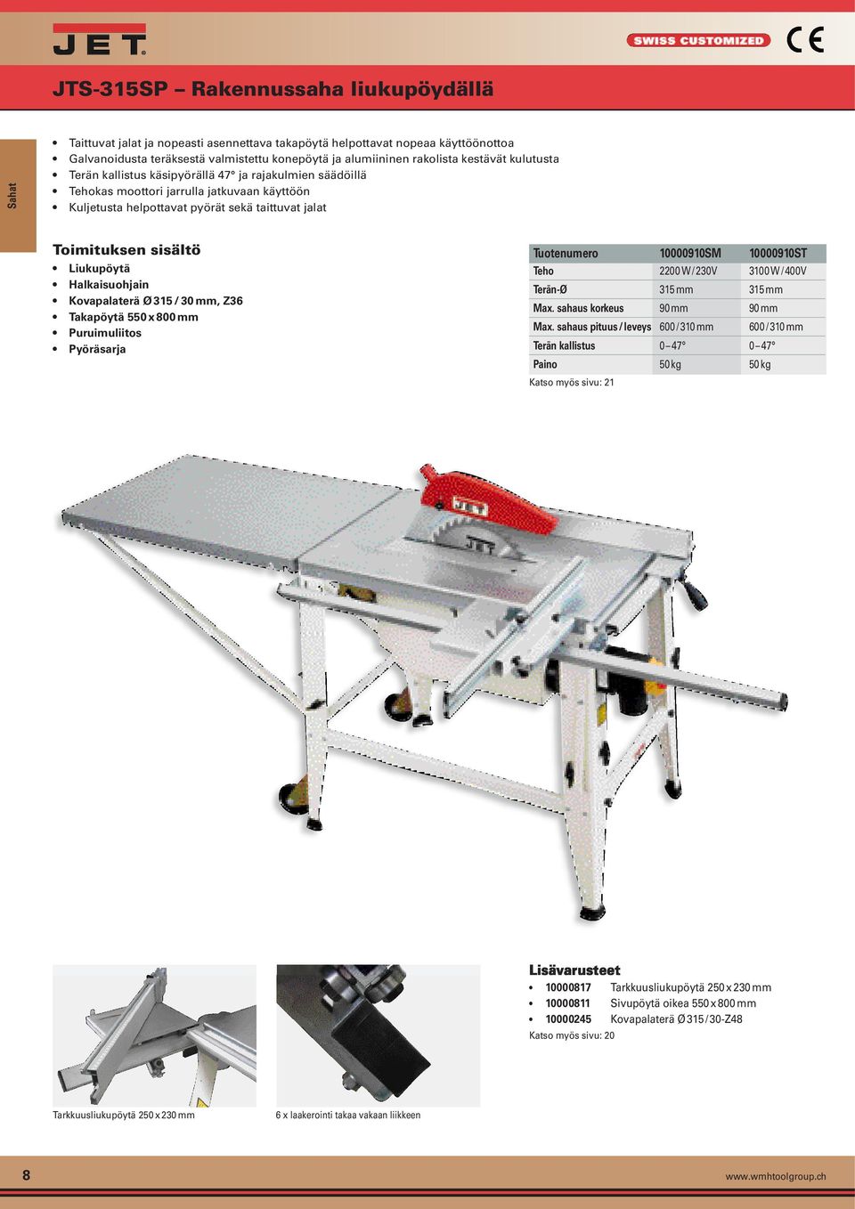 Kovapalaterä Ø 315 / 30 mm, Z36 Takapöytä 550 x 800 mm Puruimuliitos Pyöräsarja Tuotenumero 10000910SM 10000910ST Teho 2200 W / 230V 3100 W / 400V Terän-Ø 315 mm 315 mm Max.