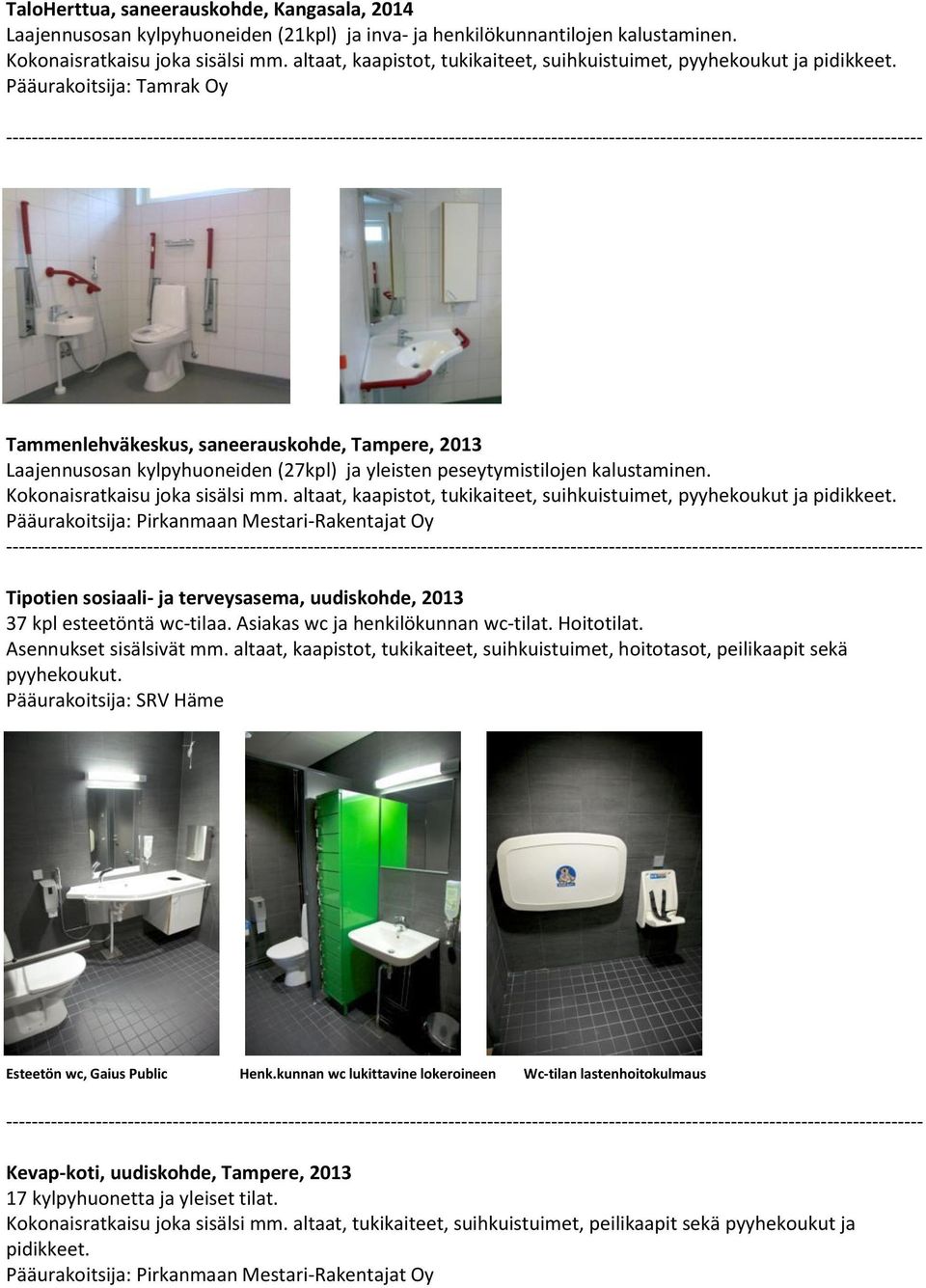 Pääurakoitsija: Tamrak Oy Tammenlehväkeskus, saneerauskohde, Tampere, 2013 Laajennusosan kylpyhuoneiden (27kpl) ja yleisten peseytymistilojen kalustaminen. Kokonaisratkaisu joka sisälsi mm.