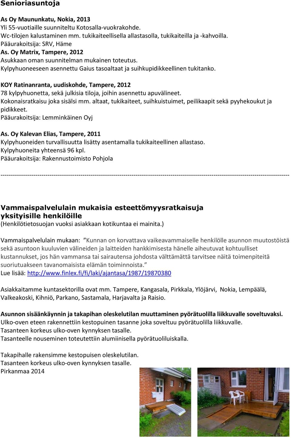 KOY Ratinanranta, uudiskohde, Tampere, 2012 78 kylpyhuonetta, sekä julkisia tiloja, joihin asennettu apuvälineet. Kokonaisratkaisu joka sisälsi mm.