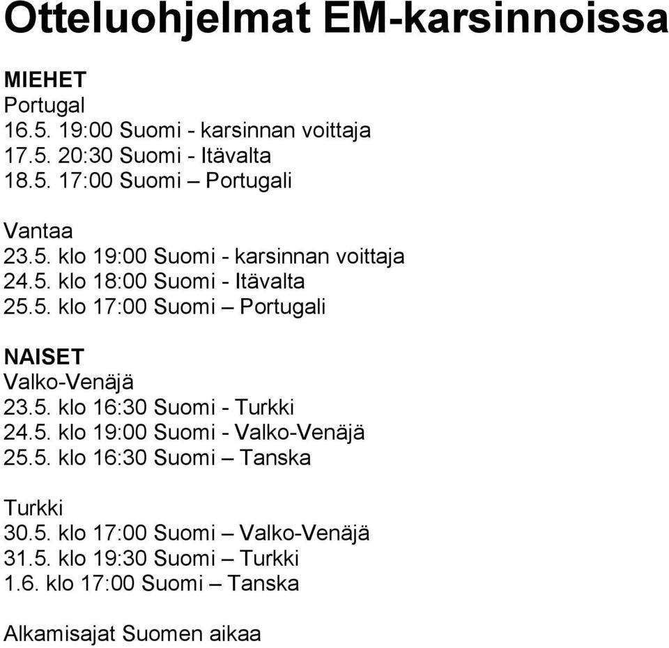5. klo 16:30 Suomi - Turkki 24.5. klo 19:00 Suomi - Valko-Venäjä 25.5. klo 16:30 Suomi Tanska Turkki 30.5. klo 17:00 Suomi Valko-Venäjä 31.