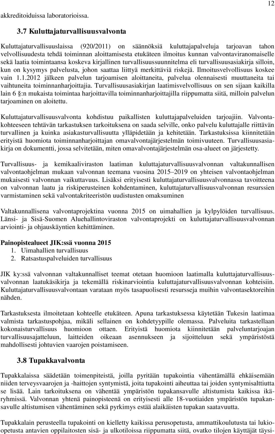 valvontaviranomaiselle sekä laatia toimintaansa koskeva kirjallinen turvallisuussuunnitelma eli turvallisuusasiakirja silloin, kun on kysymys palvelusta, johon saattaa liittyä merkittäviä riskejä.