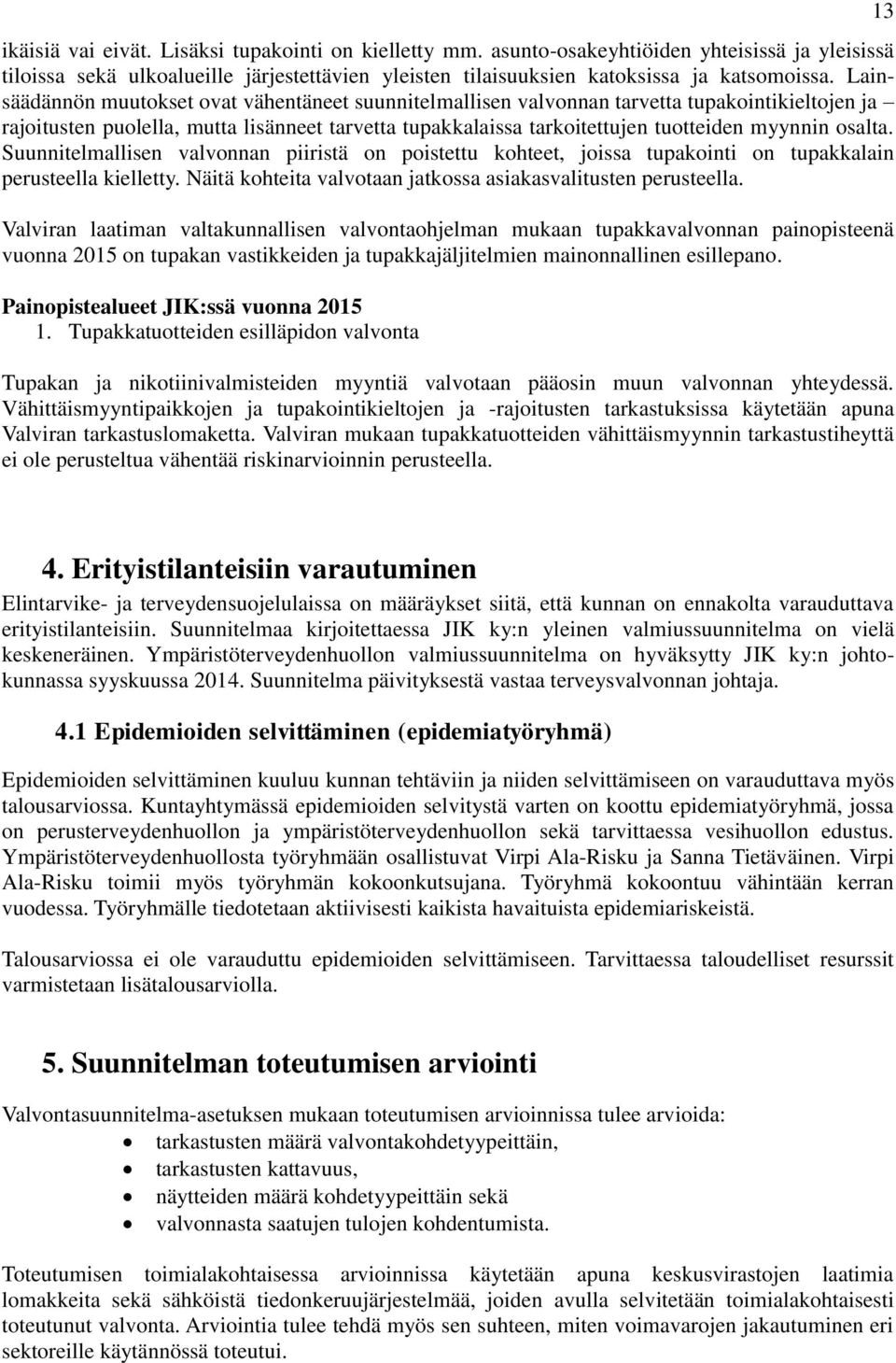 osalta. Suunnitelmallisen valvonnan piiristä on poistettu kohteet, joissa tupakointi on tupakkalain perusteella kielletty. Näitä kohteita valvotaan jatkossa asiakasvalitusten perusteella.