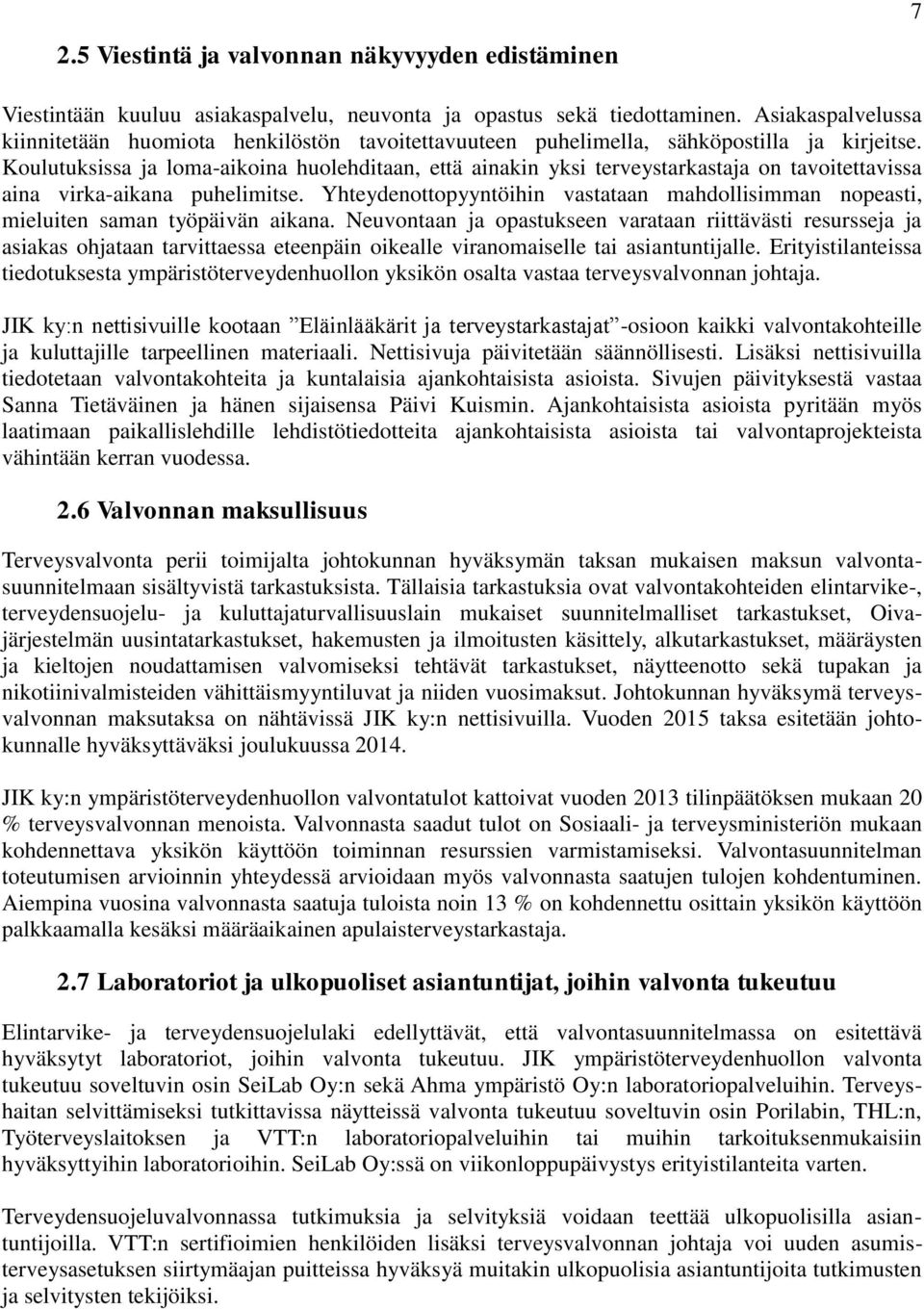 Koulutuksissa ja loma-aikoina huolehditaan, että ainakin yksi terveystarkastaja on tavoitettavissa aina virka-aikana puhelimitse.